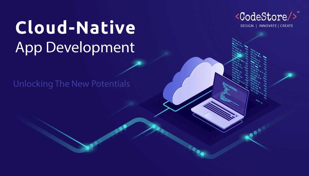 Cloud-Native Applications Development - Unlocking The New Potentials