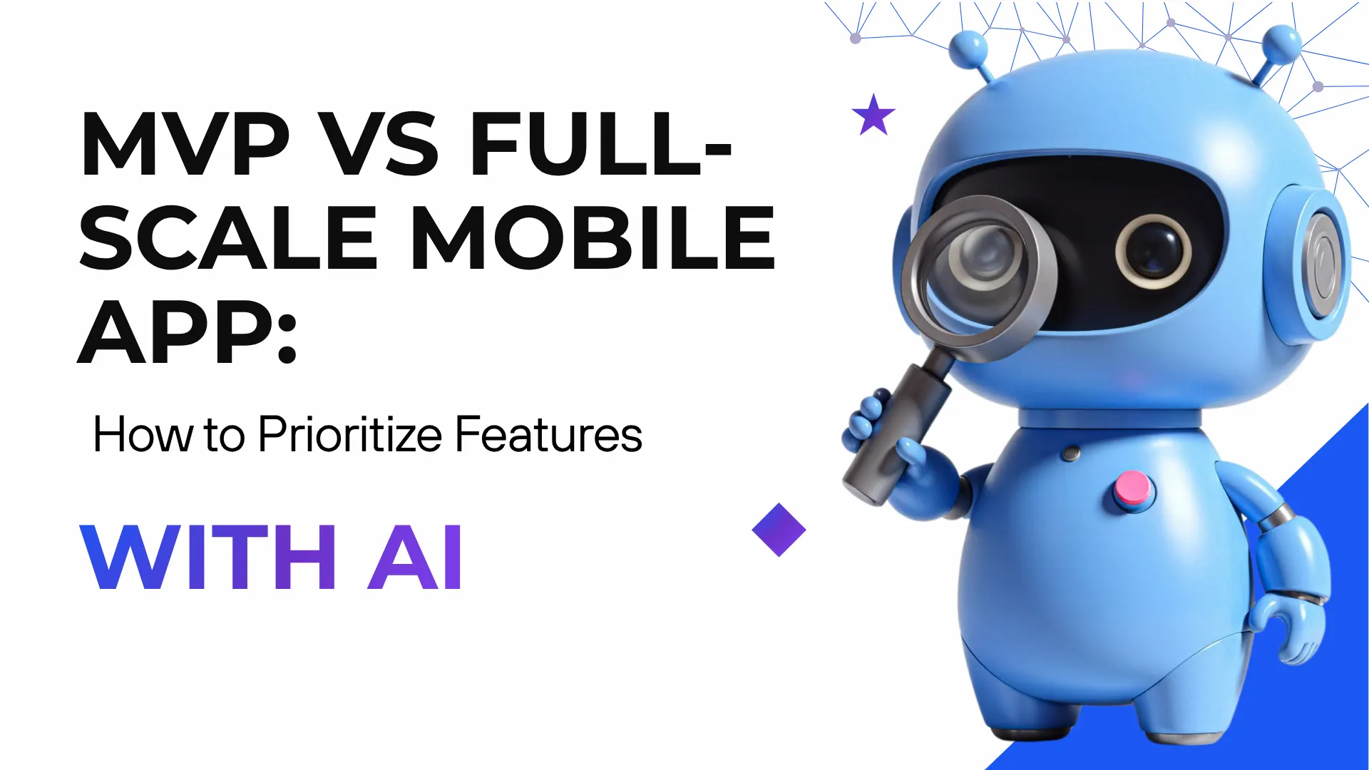 MVP vs Full-Scale Mobile App: How to Prioritize Features with AI